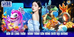 Bắn Cá Long Thần - Hành Trình Săn Rồng Dưới Đại Dương
