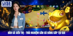 Bắn Cá Siêu Thị - Trải Nghiệm Săn Cá Đẳng Cấp Tại Gia