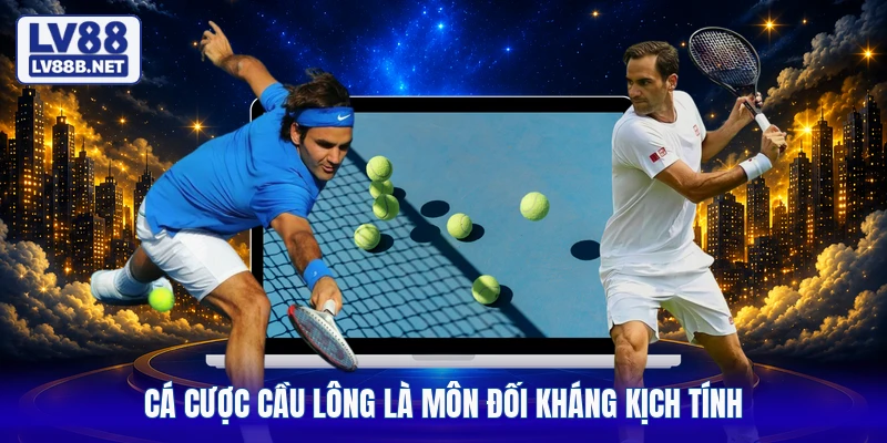 Cá cược cầu lông là môn đối kháng kịch tính