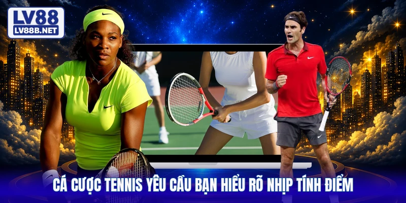 Cá cược tennis yêu cầu bạn hiểu rõ nhịp tính điểm