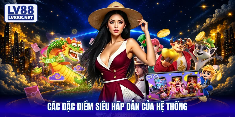 Các đặc điểm siêu hấp dẫn của hệ thống