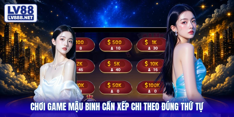 Chơi game mậu binh cần xếp chi theo đúng thứ tự