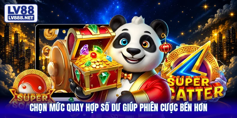 Chọn mức quay hợp số dư giúp phiên cược bền hơn