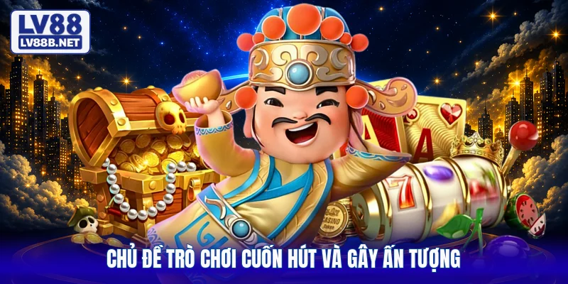 Chủ đề trò chơi cuốn hút và gây ấn tượng
