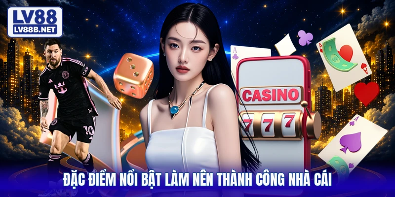 Đặc điểm nổi bật làm nên thành công nhà cái