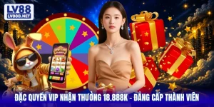 Đặc Quyền VIP Nhận Thưởng 18.888K - Đẳng Cấp Thành Viên