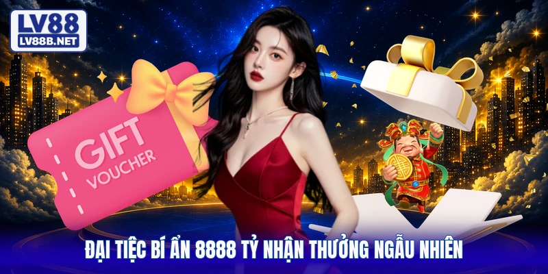 Đại tiệc bí ẩn 8888 tỷ nhận thưởng ngẫu nhiên