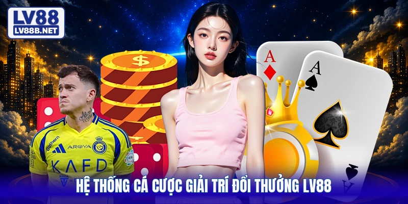 Hệ thống cá cược giải trí đổi thưởng LV88