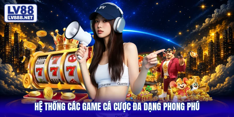 Hệ thống các game cá cược đa dạng phong phú