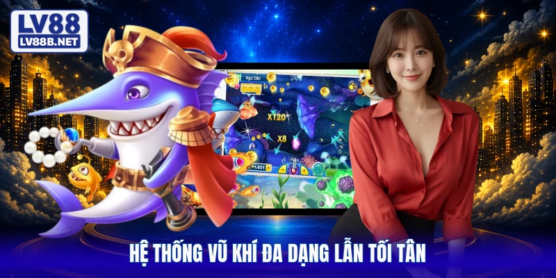 Hệ thống vũ khí đa dạng lẫn tối tân