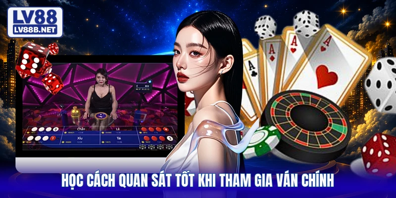 Học cách quan sát tốt khi tham gia ván chính