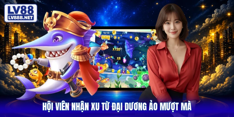 Hội viên nhận xu từ đại dương ảo mượt mà