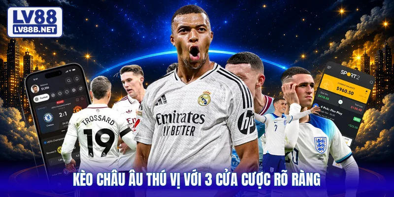 Kèo châu Âu thú vị với 3 cửa cược rõ ràng