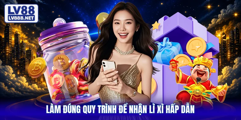 Làm đúng quy trình để nhận lì xì hấp dẫn