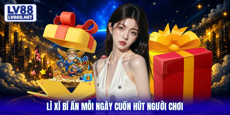 Lì xì bí ẩn mỗi ngày cuốn hút người chơi