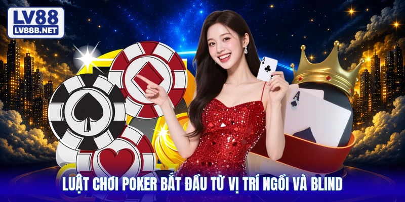 Luật chơi poker bắt đầu từ vị trí ngồi và blind