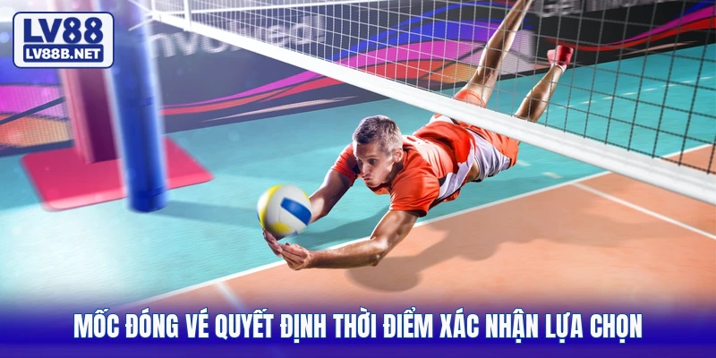 Mốc đóng vé quyết định thời điểm xác nhận lựa chọn