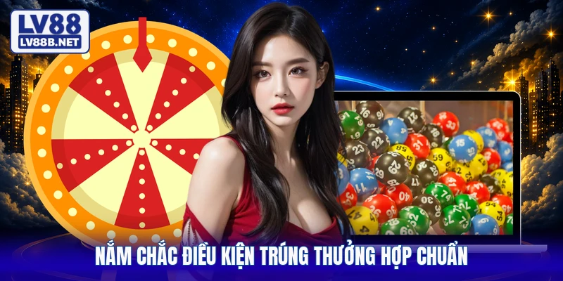 Nắm chắc điều kiện trúng thưởng hợp chuẩn