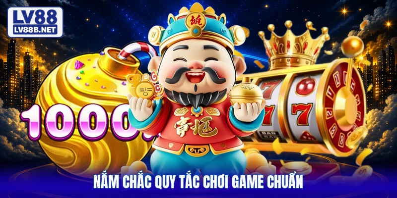Nắm chắc quy tắc chơi game chuẩn