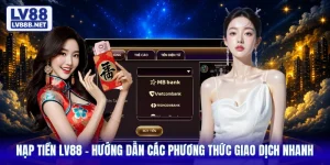 Nạp Tiền LV88 - Hướng Dẫn Các Phương Thức Giao Dịch Nhanh