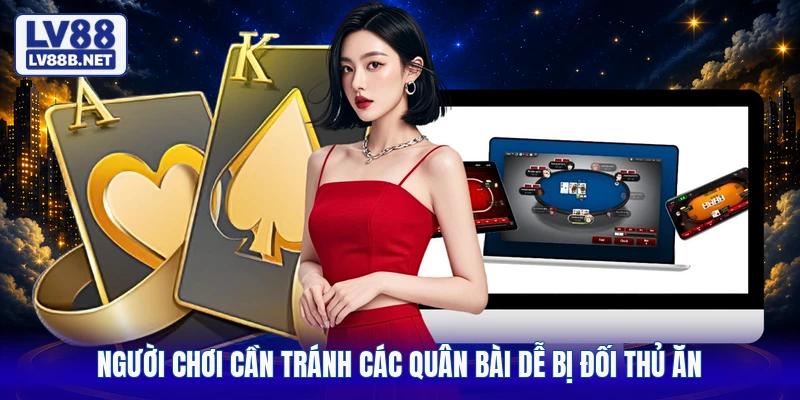 Người chơi cần tránh các quân bài dễ bị đối thủ ăn