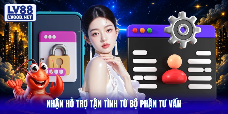Nhận hỗ trợ tận tình từ bộ phận tư vấn