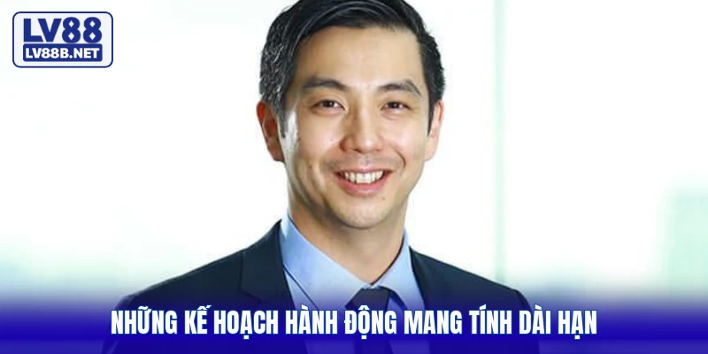 Những kế hoạch hành động mang tính dài hạn