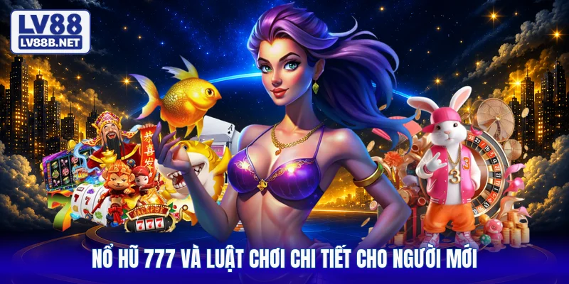 Nổ hũ 777 và luật chơi chi tiết cho người mới