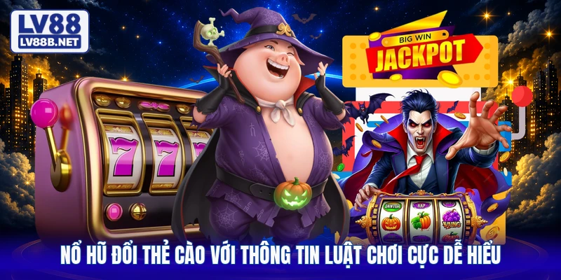 Nổ hũ đổi thẻ cào với thông tin luật chơi cực dễ hiểu