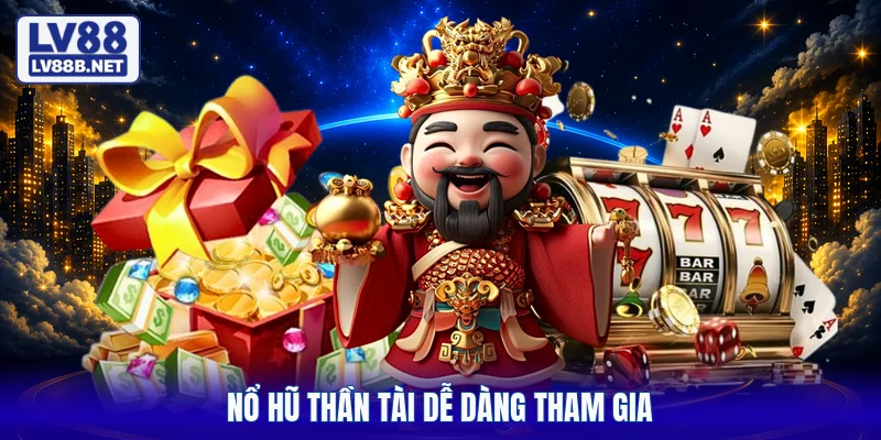 Nổ hũ Thần Tài dễ dàng tham gia