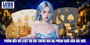 Phỏm Nêu Rõ Lượt Ăn Bài Trước Khi Hạ Phỏm Cuối Ván Bài Mới