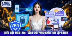 Quên Mật Khẩu LV88 - Cách Khôi Phục Quyền Truy Cập Nhanh