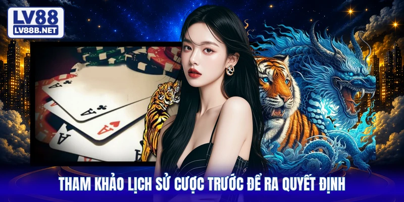 Tham khảo lịch sử cược trước để ra quyết định