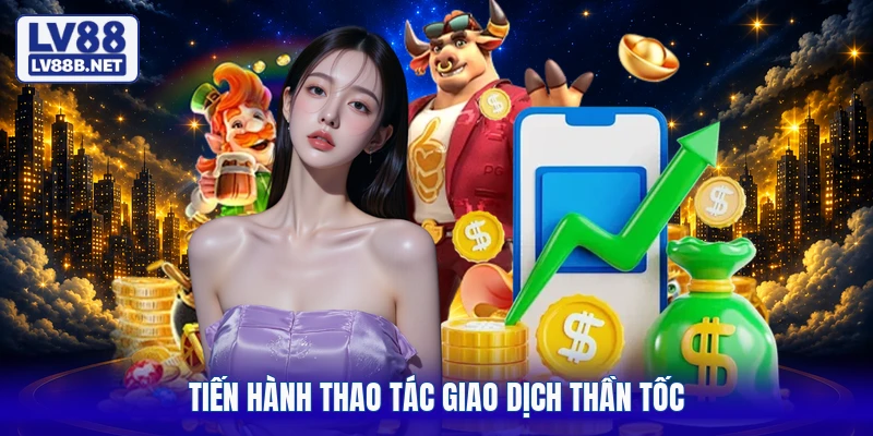 Tiến hành thao tác giao dịch thần tốc