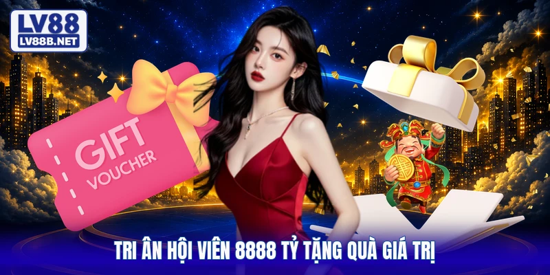 Tri ân hội viên 8888 tỷ tặng quà giá trị