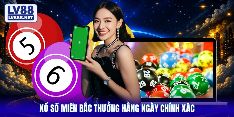 Xổ số miền Bắc thưởng hằng ngày chính xác