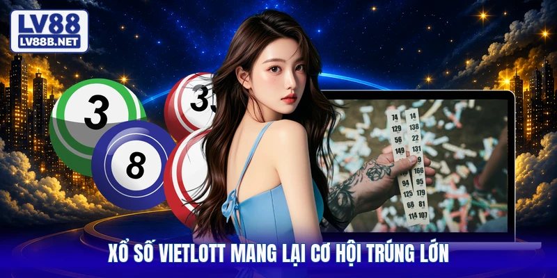 Xổ số Vietlott mang lại cơ hội trúng lớn